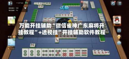 万能开挂辅助“微信雀神广东麻将开挂教程”+透视挂”开挂辅助软件教程