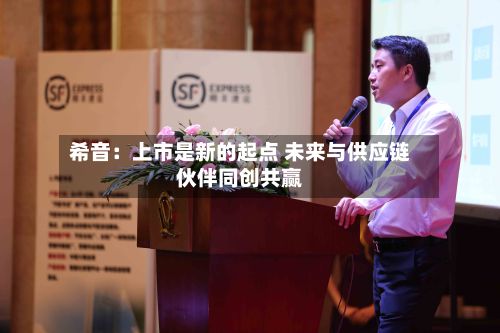 希音:上市是新的起点 未来与供应链伙伴同创共赢-第1张图片