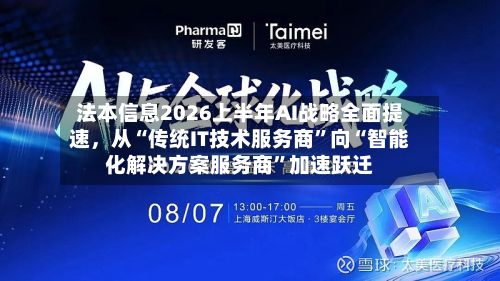 法本信息2026上半年AI战略全面提速，从“传统IT技术服务商”向“智能化解决方案服务商”加速跃迁