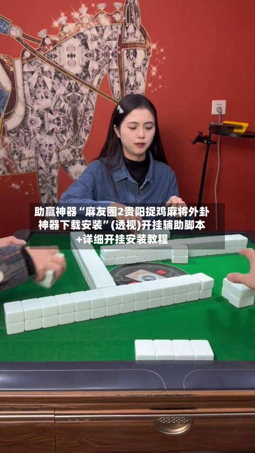 助赢神器“麻友圈2贵阳捉鸡麻将外卦神器下载安装”(透视)开挂辅助脚本+详细开挂安装教程-第2张图片