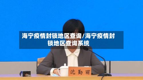 海宁疫情封锁地区查询/海宁疫情封锁地区查询系统-第2张图片