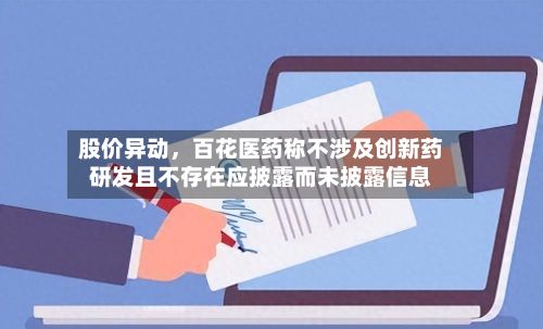 股价异动，百花医药称不涉及创新药研发且不存在应披露而未披露信息